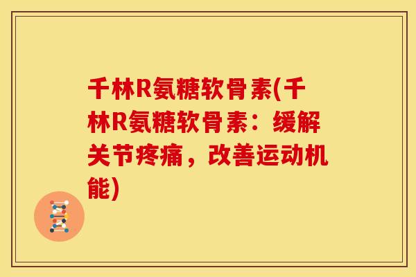 千林R氨糖软骨素(千林R氨糖软骨素：缓解关节疼痛，改善运动机能)