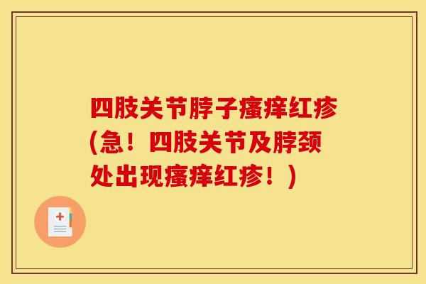 四肢关节脖子瘙痒红疹(急！四肢关节及脖颈处出现瘙痒红疹！)