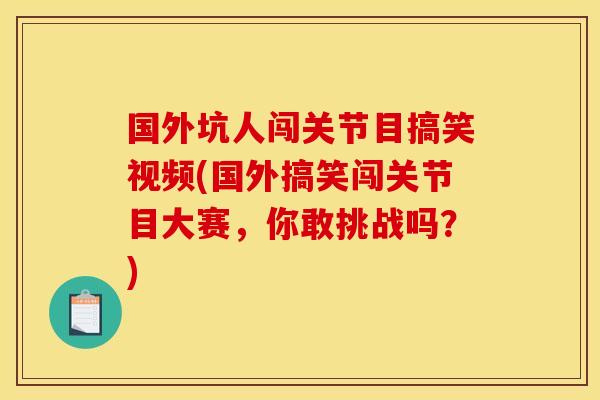 国外坑人闯关节目搞笑视频(国外搞笑闯关节目大赛，你敢挑战吗？)