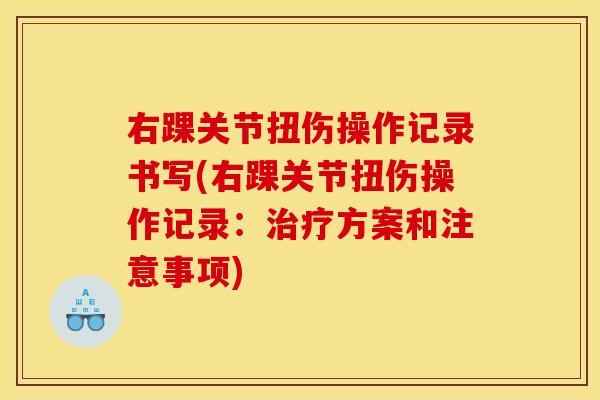 右踝关节扭伤操作记录书写(右踝关节扭伤操作记录：治疗方案和注意事项)