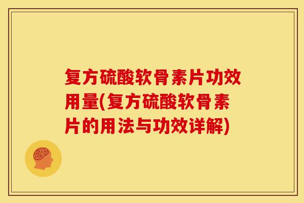 复方硫酸软骨素片功效用量(复方硫酸软骨素片的用法与功效详解)