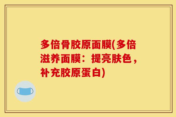 多倍骨胶原面膜(多倍滋养面膜：提亮肤色，补充胶原蛋白)