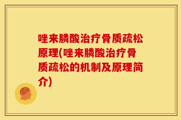 唑来膦酸治疗骨质疏松原理(唑来膦酸治疗骨质疏松的机制及原理简介)