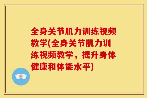 全身关节肌力训练视频教学(全身关节肌力训练视频教学，提升身体健康和体能水平)