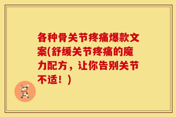 各种骨关节疼痛爆款文案(舒缓关节疼痛的魔力配方，让你告别关节不适！)