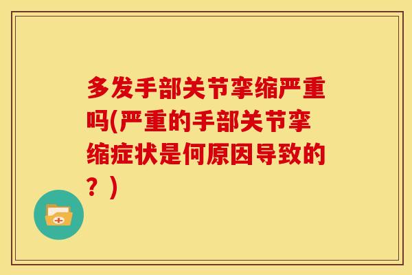 多发手部关节挛缩严重吗(严重的手部关节挛缩症状是何原因导致的？)