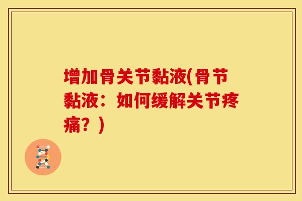 增加骨关节黏液(骨节黏液：如何缓解关节疼痛？)