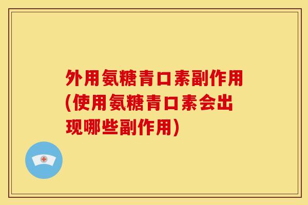 外用氨糖青口素副作用(使用氨糖青口素会出现哪些副作用)