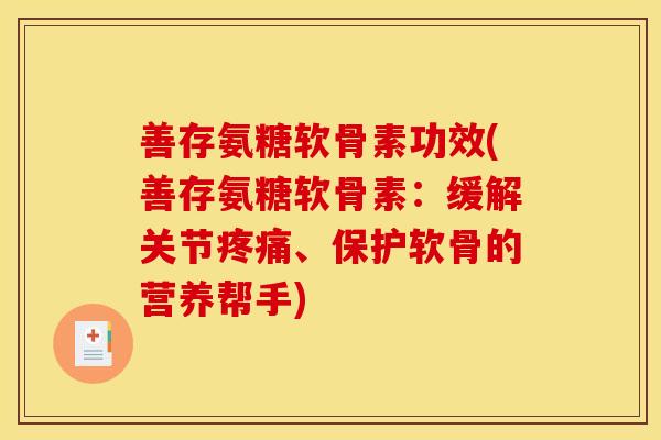 善存氨糖软骨素功效(善存氨糖软骨素：缓解关节疼痛、保护软骨的营养帮手)