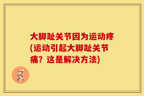 大脚趾关节因为运动疼(运动引起大脚趾关节痛？这是解决方法)