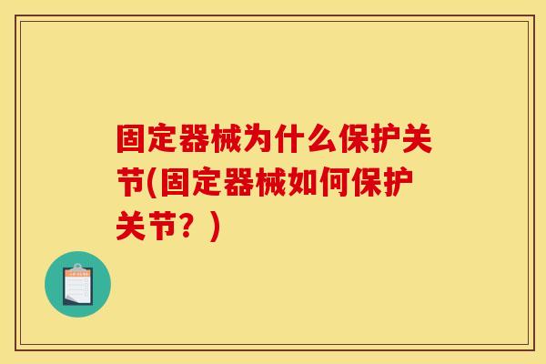 固定器械为什么保护关节(固定器械如何保护关节？)
