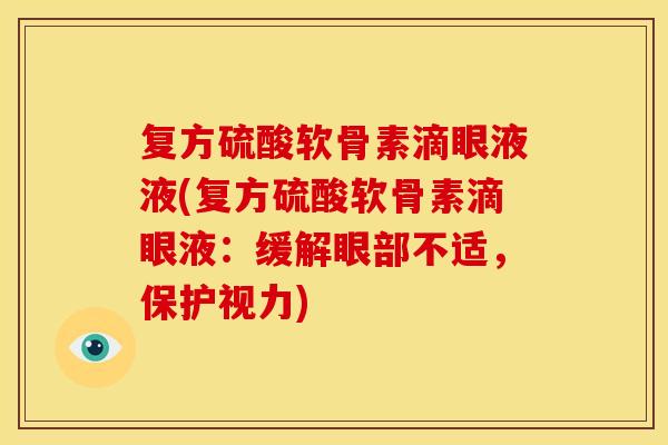 复方硫酸软骨素滴眼液液(复方硫酸软骨素滴眼液：缓解眼部不适，保护视力)