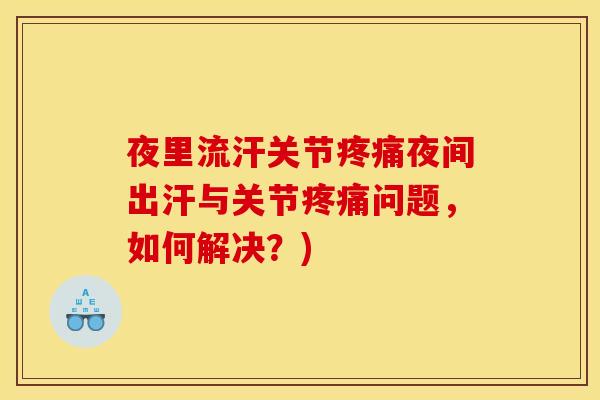 夜里流汗关节疼痛夜间出汗与关节疼痛问题，如何解决？)