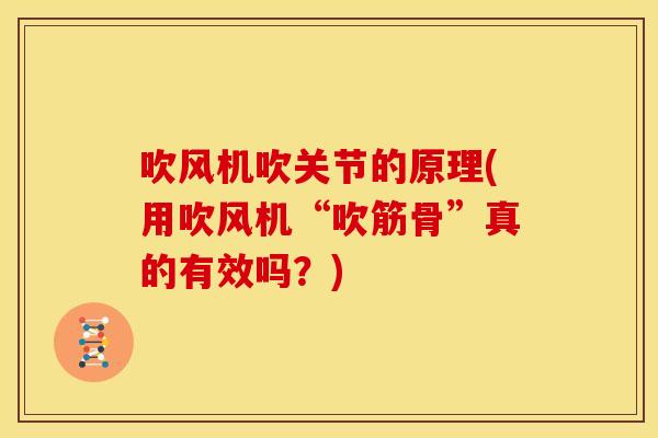吹风机吹关节的原理(用吹风机“吹筋骨”真的有效吗？)