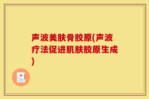 声波美肤骨胶原(声波疗法促进肌肤胶原生成)