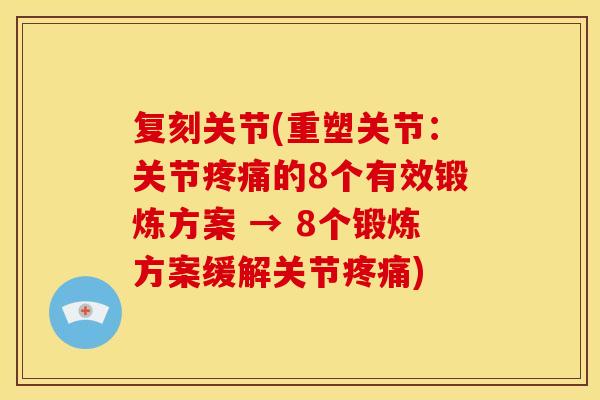 复刻关节(重塑关节：关节疼痛的8个有效锻炼方案 → 8个锻炼方案缓解关节疼痛)