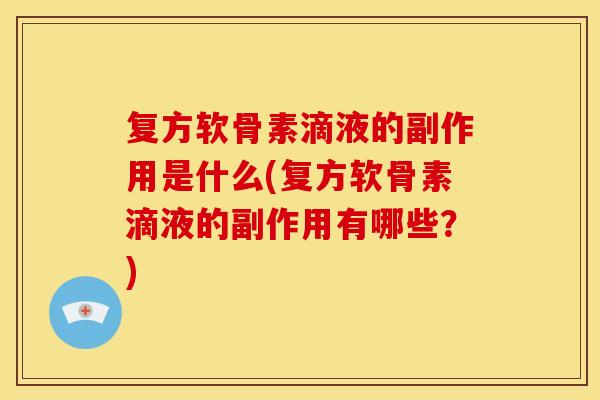 复方软骨素滴液的副作用是什么(复方软骨素滴液的副作用有哪些？)