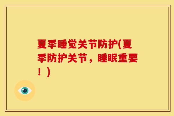 夏季睡觉关节防护(夏季防护关节，睡眠重要！)