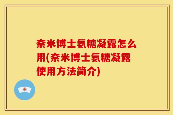 奈米博士氨糖凝露怎么用(奈米博士氨糖凝露使用方法简介)