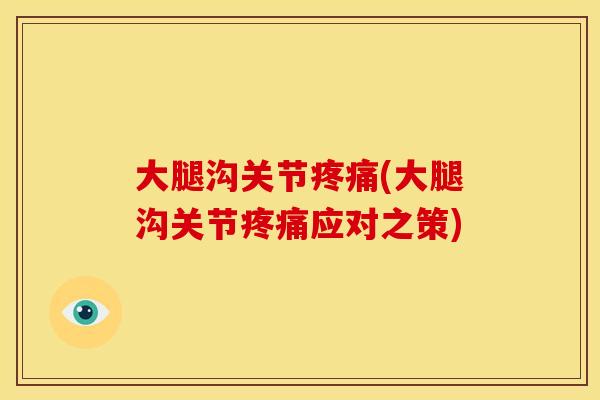 大腿沟关节疼痛(大腿沟关节疼痛应对之策)