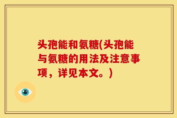 头孢能和氨糖(头孢能与氨糖的用法及注意事项，详见本文。)