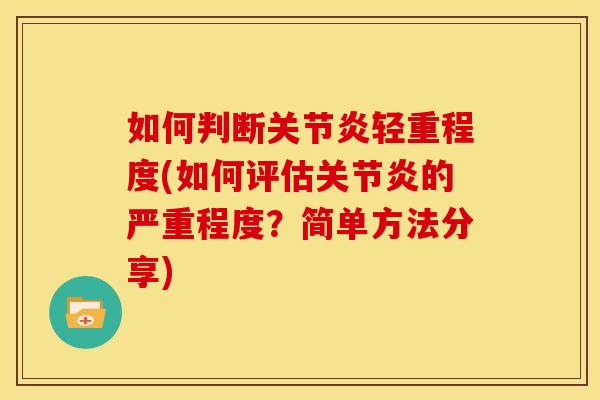 如何判断关节炎轻重程度(如何评估关节炎的严重程度？简单方法分享)