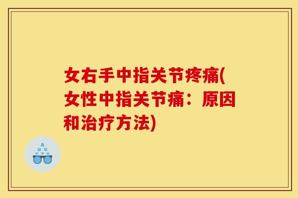 女右手中指关节疼痛(女性中指关节痛：原因和治疗方法)