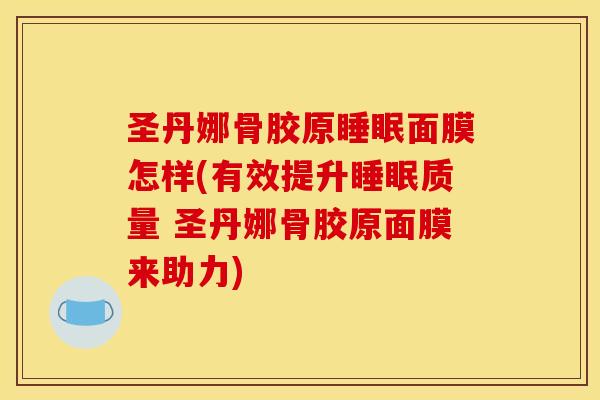 圣丹娜骨胶原睡眠面膜怎样(有效提升睡眠质量 圣丹娜骨胶原面膜来助力)