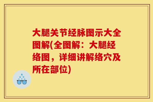 大腿关节经脉图示大全图解(全图解：大腿经络图，详细讲解络穴及所在部位)