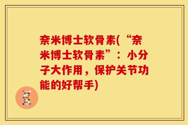 奈米博士软骨素(“奈米博士软骨素”：小分子大作用，保护关节功能的好帮手)