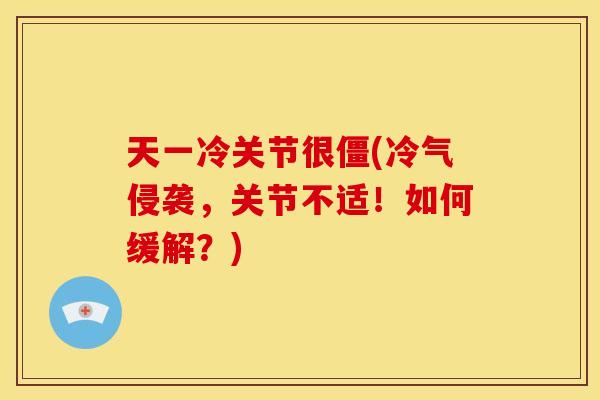 天一冷关节很僵(冷气侵袭，关节不适！如何缓解？)