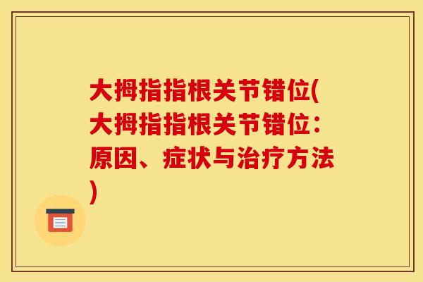大拇指指根关节错位(大拇指指根关节错位：原因、症状与治疗方法)