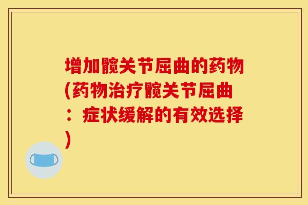 增加髋关节屈曲的药物(药物治疗髋关节屈曲：症状缓解的有效选择)