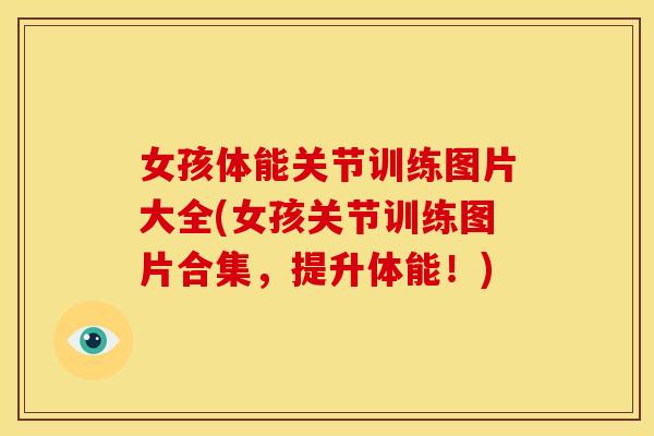 女孩体能关节训练图片大全(女孩关节训练图片合集，提升体能！)
