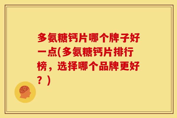 多氨糖钙片哪个牌子好一点(多氨糖钙片排行榜，选择哪个品牌更好？)