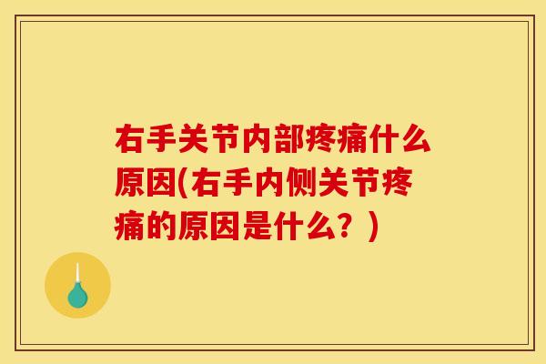 右手关节内部疼痛什么原因(右手内侧关节疼痛的原因是什么？)