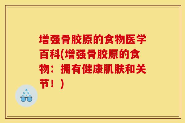 增强骨胶原的食物医学百科(增强骨胶原的食物：拥有健康肌肤和关节！)