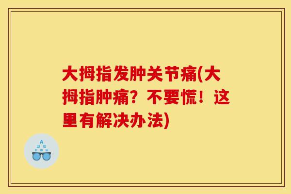 大拇指发肿关节痛(大拇指肿痛？不要慌！这里有解决办法)