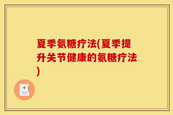 夏季氨糖疗法(夏季提升关节健康的氨糖疗法)