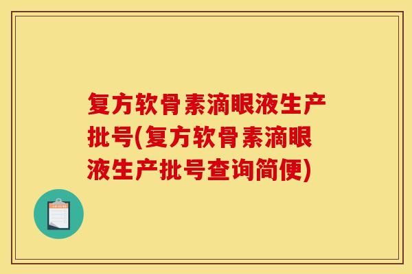 复方软骨素滴眼液生产批号(复方软骨素滴眼液生产批号查询简便)