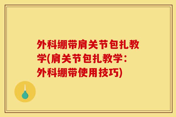外科绷带肩关节包扎教学(肩关节包扎教学：外科绷带使用技巧)