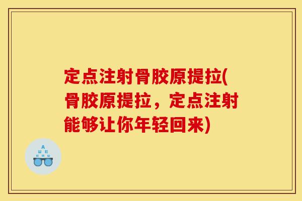 定点注射骨胶原提拉(骨胶原提拉，定点注射能够让你年轻回来)