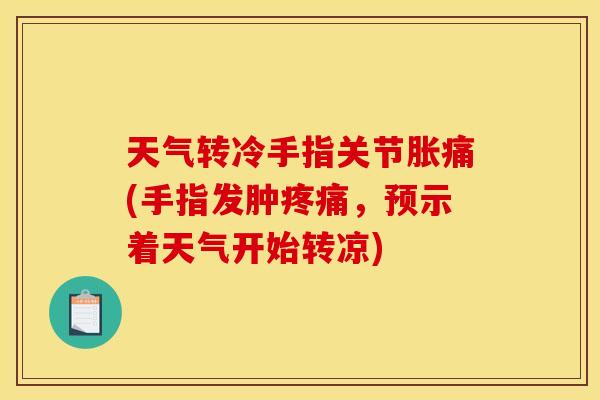 天气转冷手指关节胀痛(手指发肿疼痛，预示着天气开始转凉)