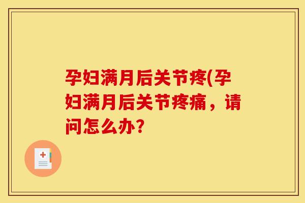 孕妇满月后关节疼(孕妇满月后关节疼痛，请问怎么办？