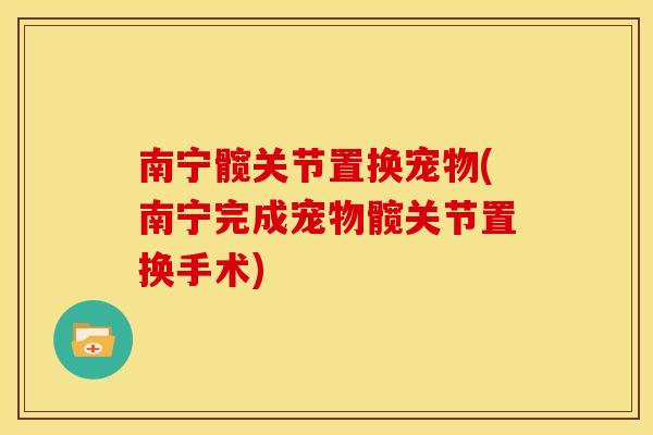南宁髋关节置换宠物(南宁完成宠物髋关节置换手术)
