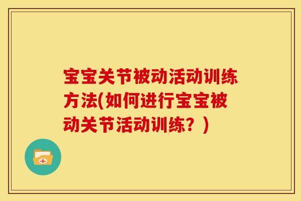 宝宝关节被动活动训练方法(如何进行宝宝被动关节活动训练？)