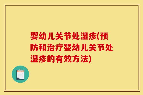 婴幼儿关节处湿疹(预防和治疗婴幼儿关节处湿疹的有效方法)