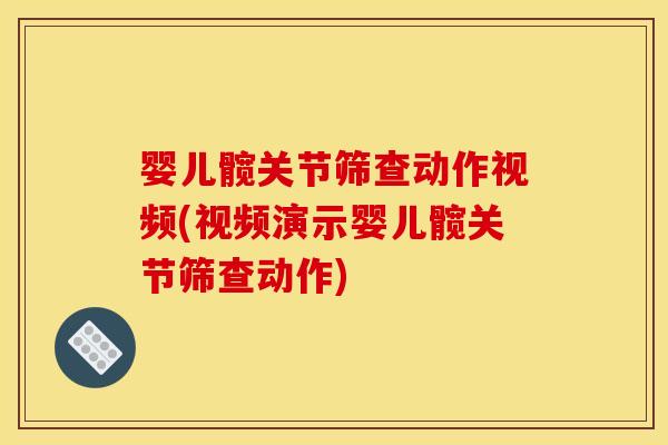 婴儿髋关节筛查动作视频(视频演示婴儿髋关节筛查动作)
