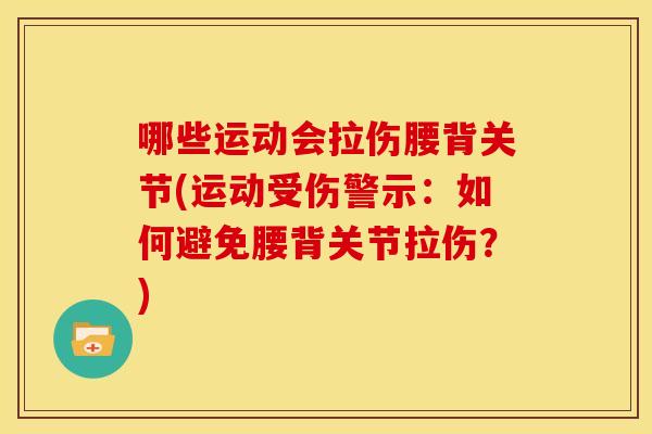 哪些运动会拉伤腰背关节(运动受伤警示：如何避免腰背关节拉伤？)