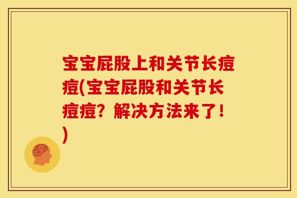 宝宝屁股上和关节长痘痘(宝宝屁股和关节长痘痘？解决方法来了！)